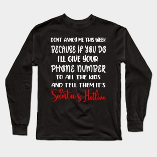 Don't Annoy Me This Week Because if You do I’ll Give Your Phone Number To All The Kids And Tell Them It’s Santa’s Hotline Funny Christmas Long Sleeve T-Shirt